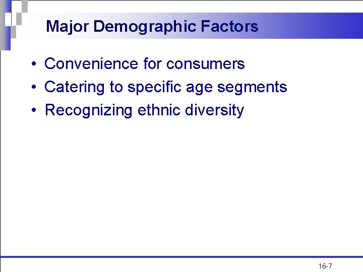 Major Demographic Factors • Convenience for consumers • Catering to specific age segments •