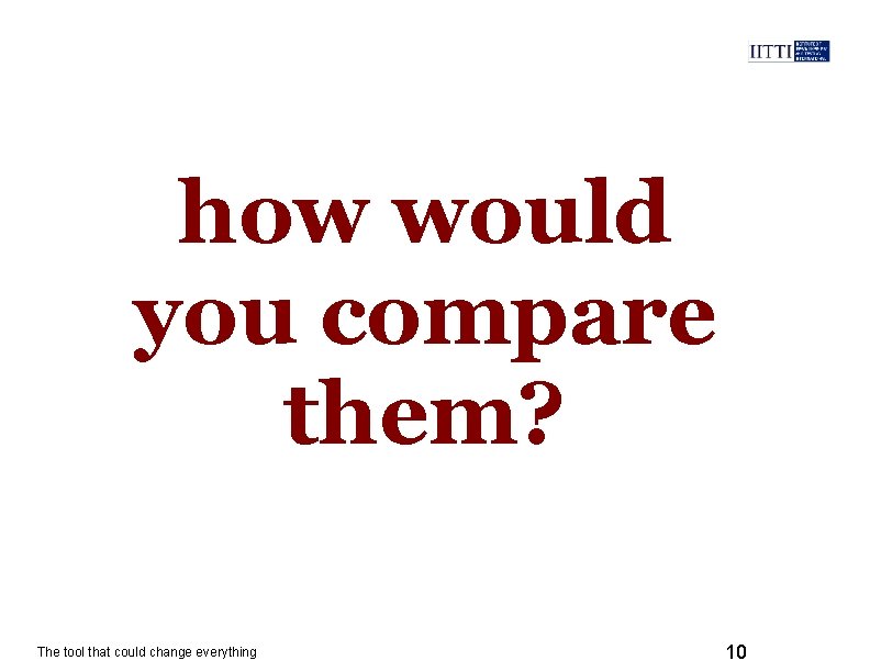 how would you compare them? The tool that could change everything 10 