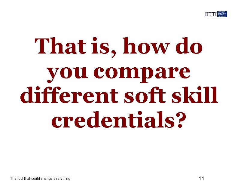 That is, how do you compare different soft skill credentials? The tool that could