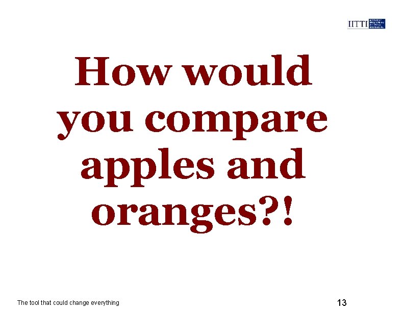 How would you compare apples and oranges? ! The tool that could change everything