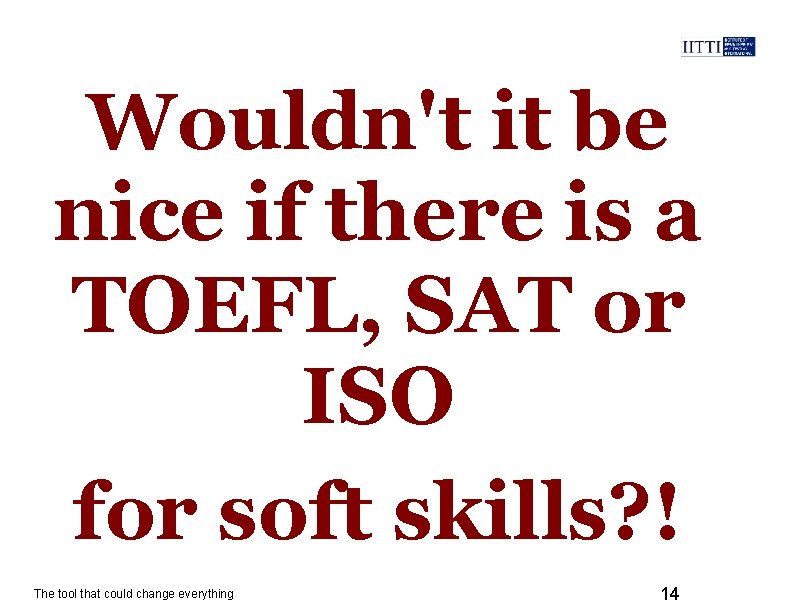 Wouldn't it be nice if there is a TOEFL, SAT or ISO for soft