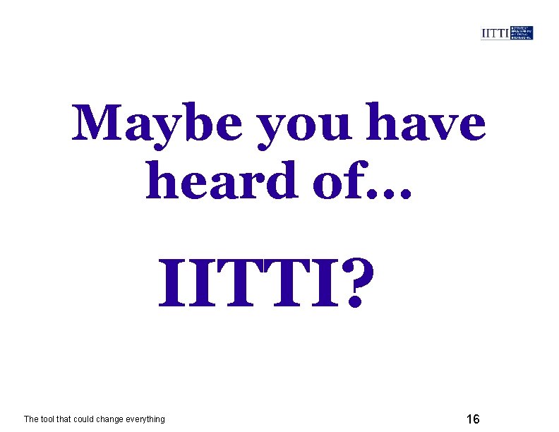 Maybe you have heard of. . . IITTI? The tool that could change everything