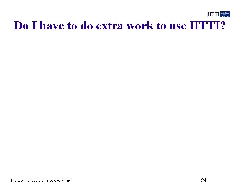 Do I have to do extra work to use IITTI? The tool that could