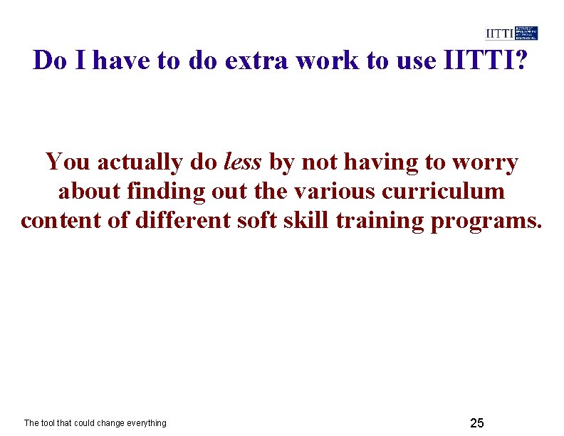 Do I have to do extra work to use IITTI? You actually do less
