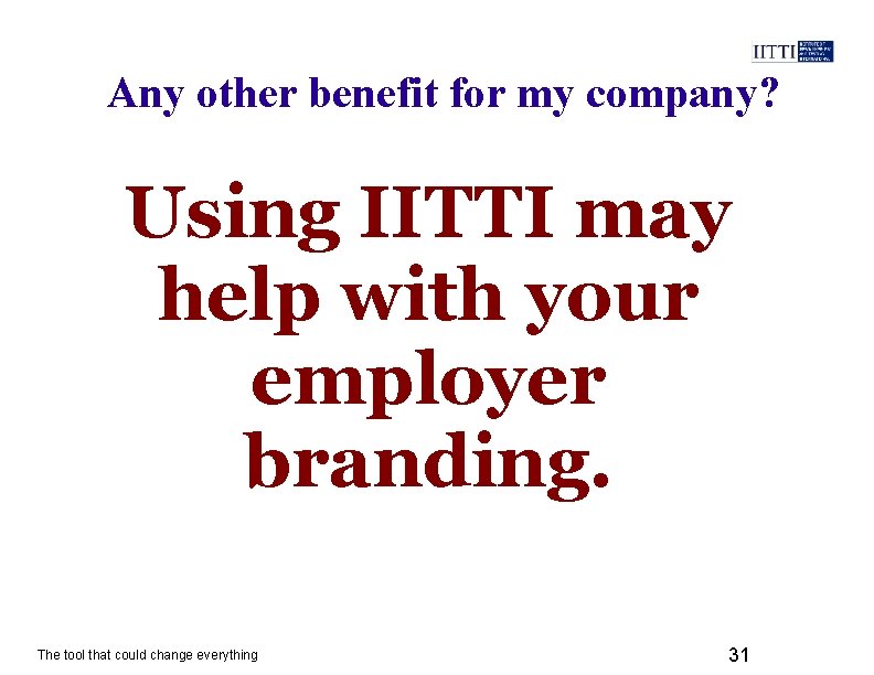 Any other benefit for my company? Using IITTI may help with your employer branding.