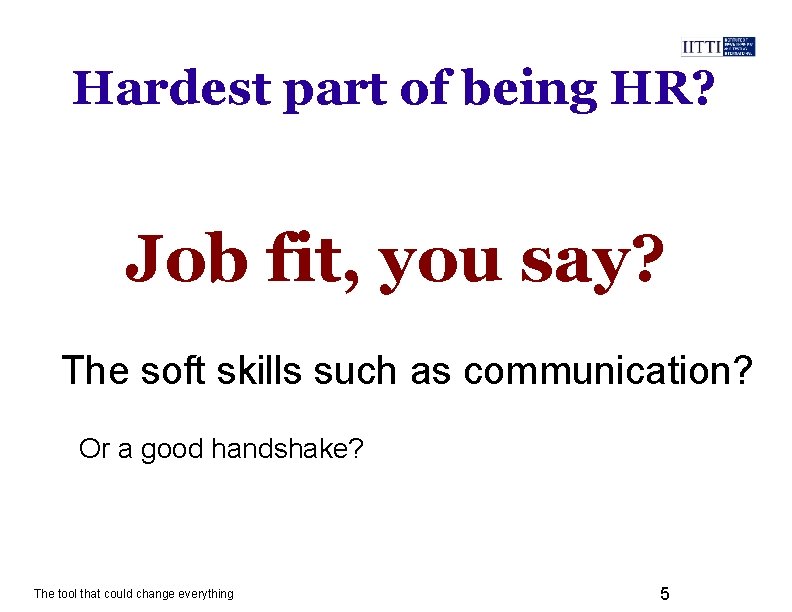 Hardest part of being HR? Job fit, you say? The soft skills such as