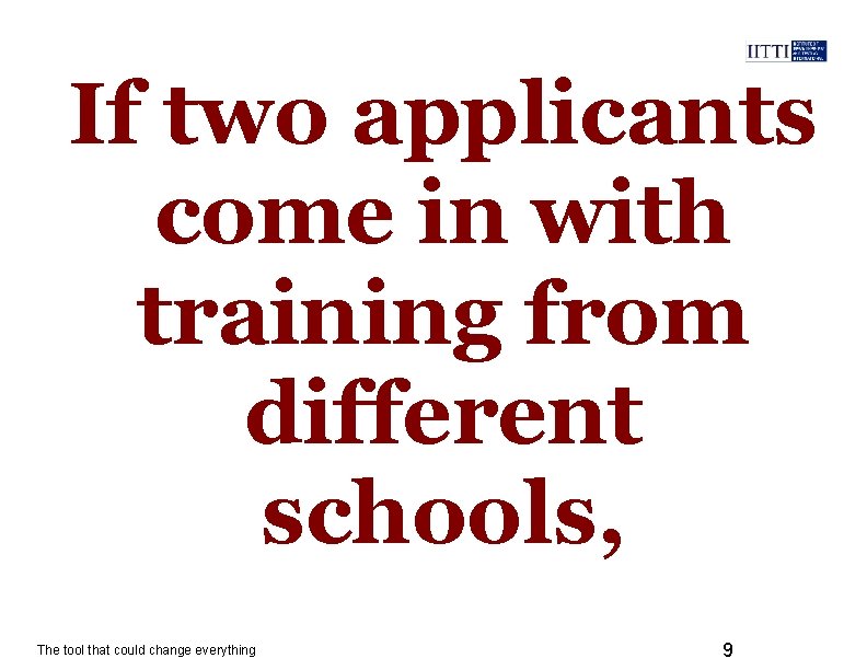 If two applicants come in with training from different schools, The tool that could
