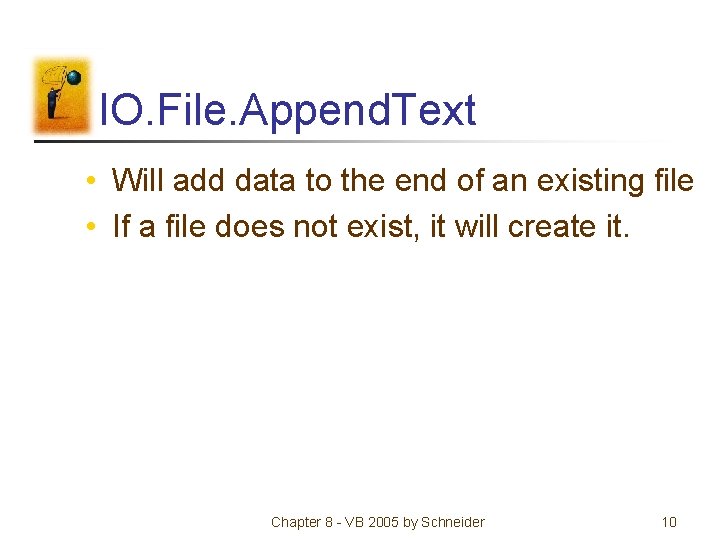 IO. File. Append. Text • Will add data to the end of an existing