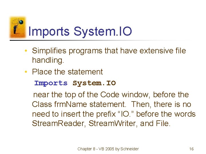 Imports System. IO • Simplifies programs that have extensive file handling. • Place the