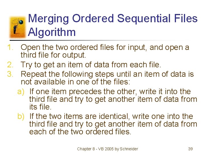 Merging Ordered Sequential Files Algorithm 1. Open the two ordered files for input, and
