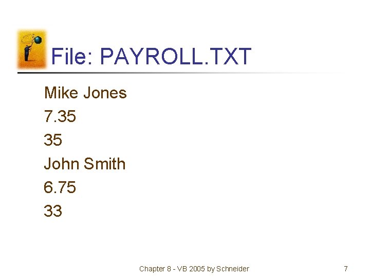 File: PAYROLL. TXT Mike Jones 7. 35 35 John Smith 6. 75 33 Chapter