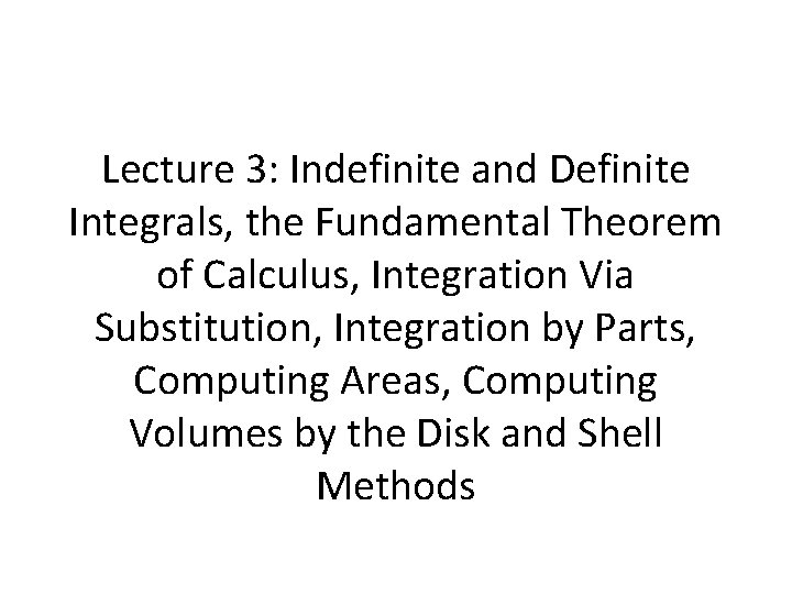 Lecture 3: Indefinite and Definite Integrals, the Fundamental Theorem of Calculus, Integration Via Substitution,