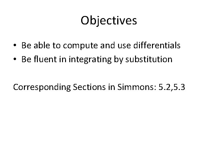 Objectives • Be able to compute and use differentials • Be fluent in integrating