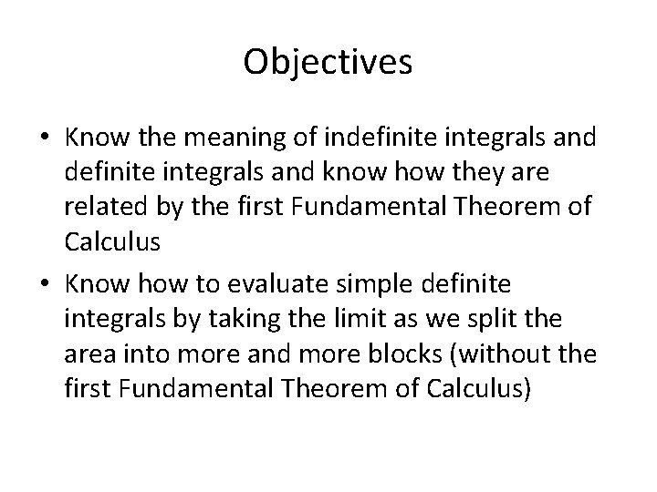 Objectives • Know the meaning of indefinite integrals and know how they are related