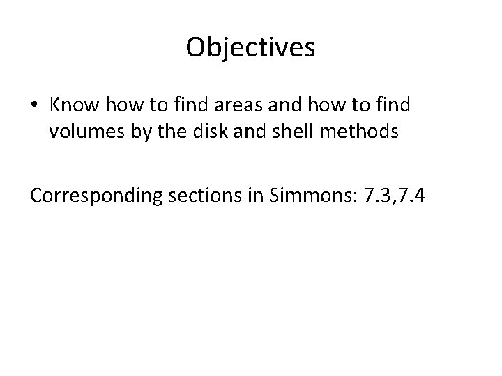 Objectives • Know how to find areas and how to find volumes by the