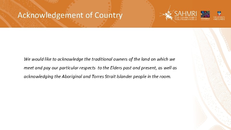 Acknowledgement of Country We would like to acknowledge the traditional owners of the land