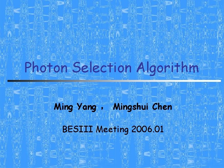 Photon Selection Algorithm Ming Yang ， Mingshui Chen BESIII Meeting 2006. 01 