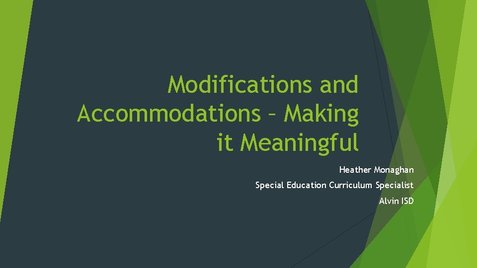 Modifications and Accommodations – Making it Meaningful Heather Monaghan Special Education Curriculum Specialist Alvin