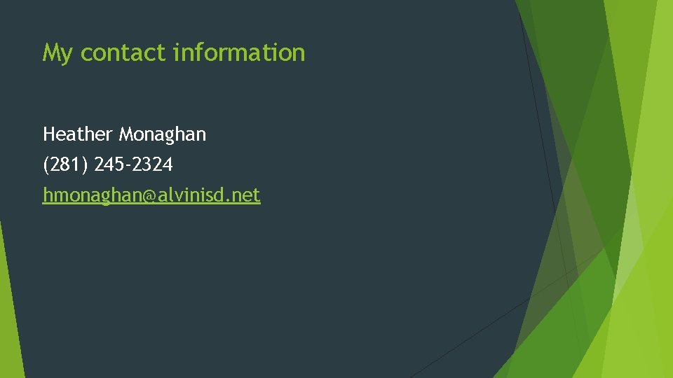 My contact information Heather Monaghan (281) 245 -2324 hmonaghan@alvinisd. net 