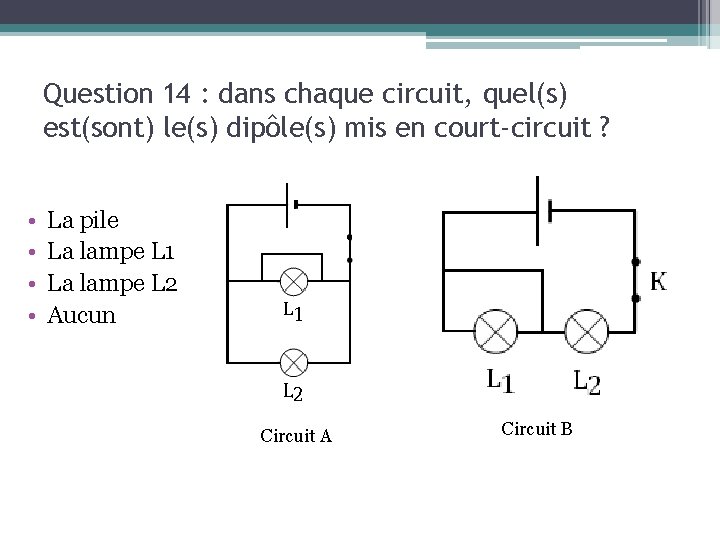 Question 14 : dans chaque circuit, quel(s) est(sont) le(s) dipôle(s) mis en court-circuit ?