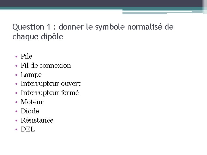 Question 1 : donner le symbole normalisé de chaque dipôle • • • Pile