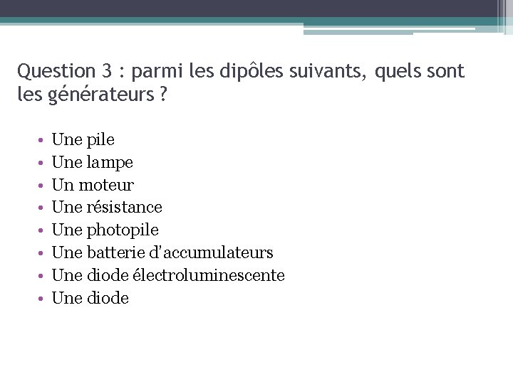 Question 3 : parmi les dipôles suivants, quels sont les générateurs ? • •