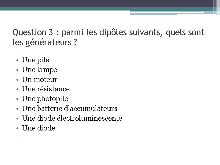 Question 3 : parmi les dipôles suivants, quels sont les générateurs ? • •