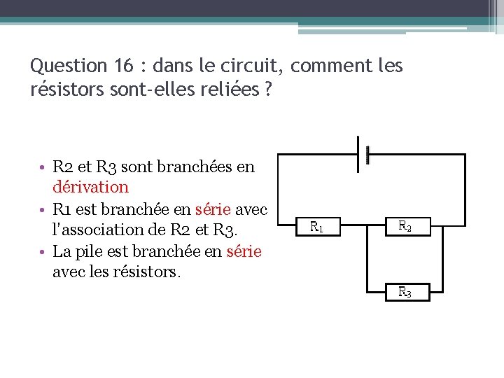 Question 16 : dans le circuit, comment les résistors sont-elles reliées ? • R