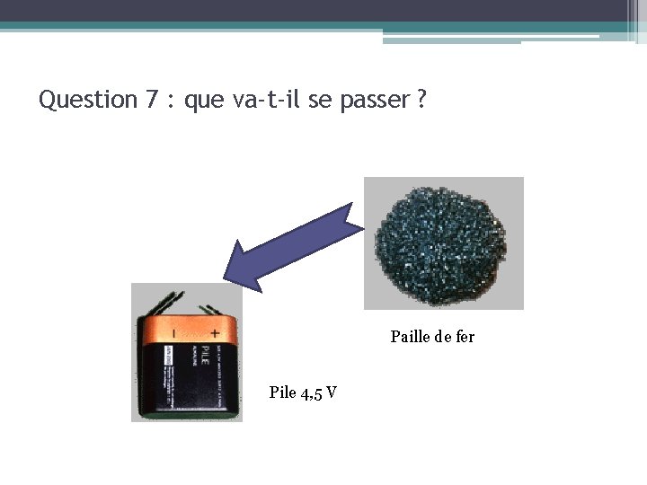 Question 7 : que va-t-il se passer ? Paille de fer Pile 4, 5