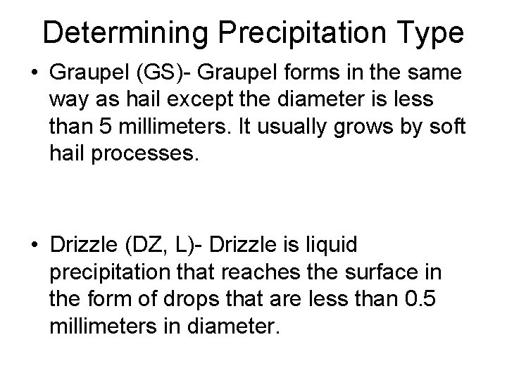 Determining Precipitation Type • Graupel (GS)- Graupel forms in the same way as hail