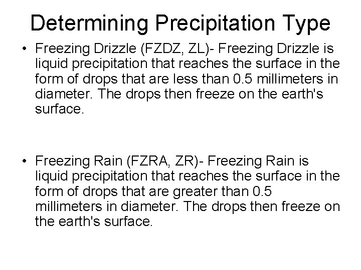 Determining Precipitation Type • Freezing Drizzle (FZDZ, ZL)- Freezing Drizzle is liquid precipitation that