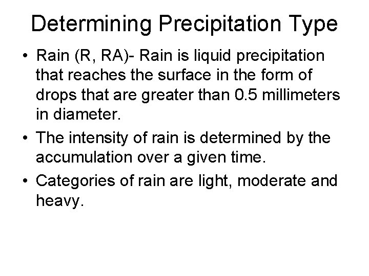 Determining Precipitation Type • Rain (R, RA)- Rain is liquid precipitation that reaches the