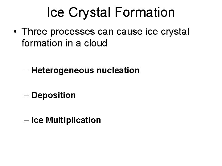 Ice Crystal Formation • Three processes can cause ice crystal formation in a cloud