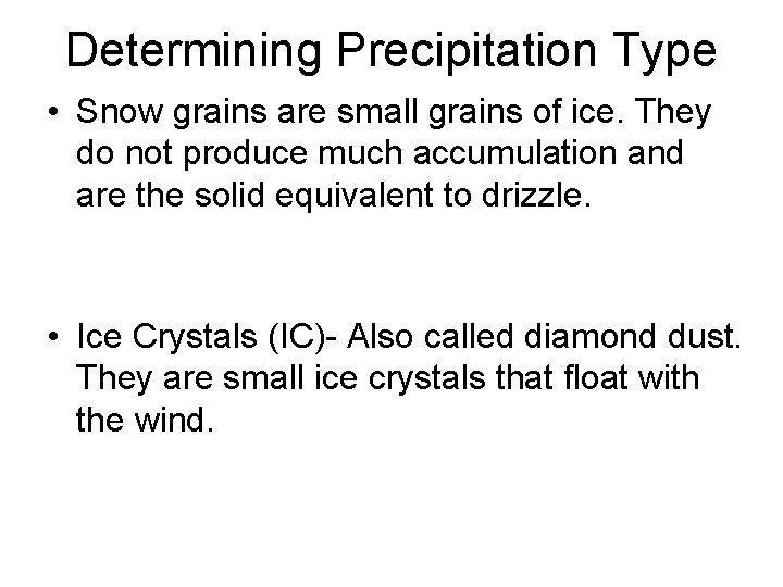 Determining Precipitation Type • Snow grains are small grains of ice. They do not