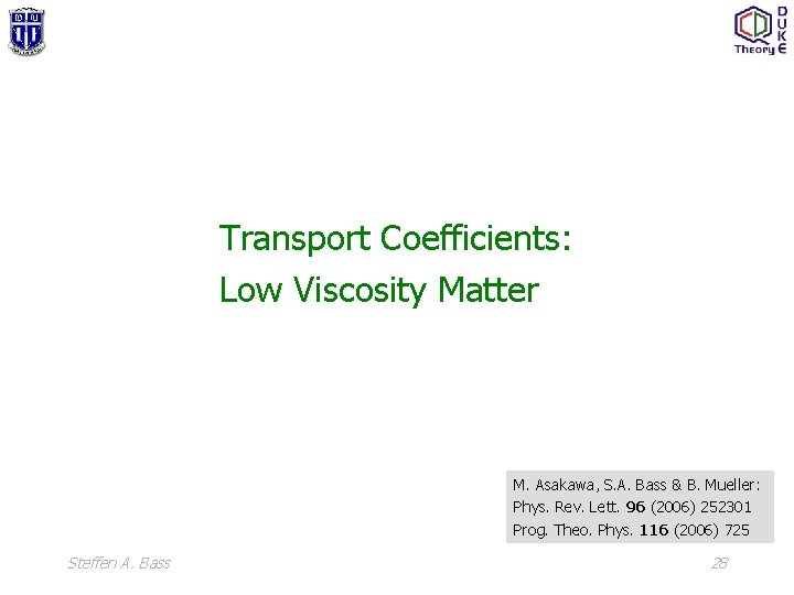 Transport Coefficients: Low Viscosity Matter M. Asakawa, S. A. Bass & B. Mueller: Phys.