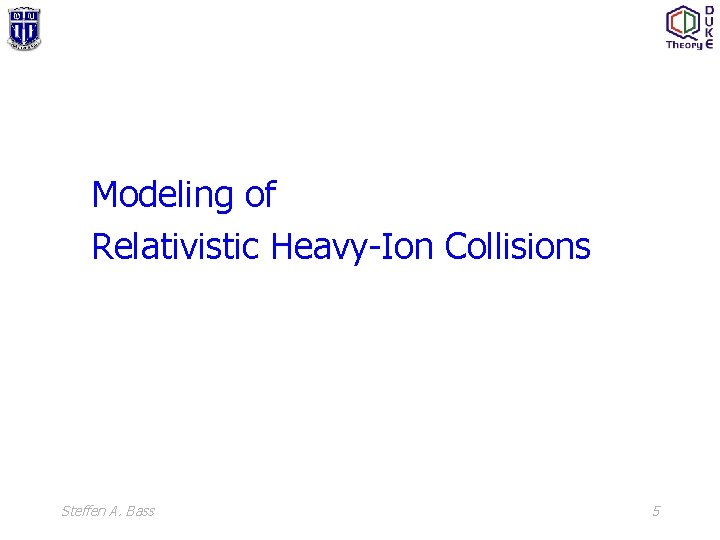 Modeling of Relativistic Heavy-Ion Collisions Steffen A. Bass 5 