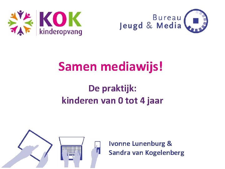 Samen mediawijs! De praktijk: kinderen van 0 tot 4 jaar Ivonne Lunenburg & Sandra