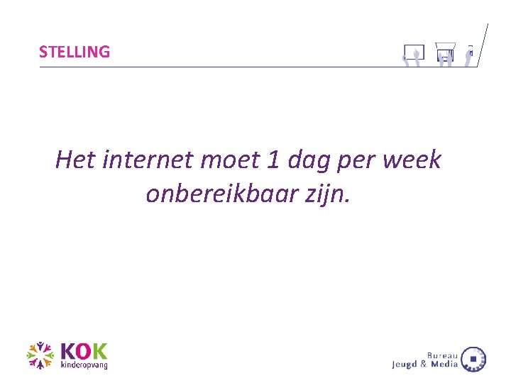 STELLING Het internet moet 1 dag per week onbereikbaar zijn. 