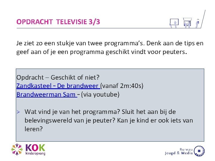 OPDRACHT TELEVISIE 3/3 Je ziet zo een stukje van twee programma’s. Denk aan de