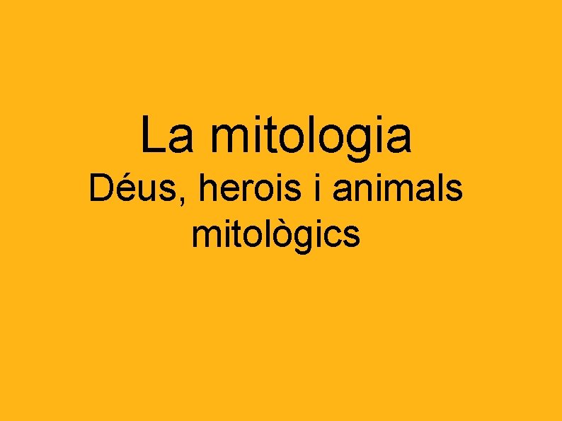La mitologia Déus, herois i animals mitològics 