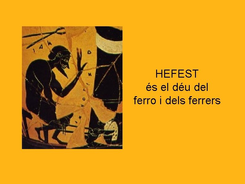 HEFEST és el déu del ferro i dels ferrers 