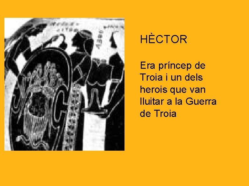 HÈCTOR Era príncep de Troia i un dels herois que van lluitar a la