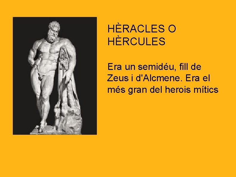 HÈRACLES O HÈRCULES Era un semidéu, fill de Zeus i d'Alcmene. Era el més