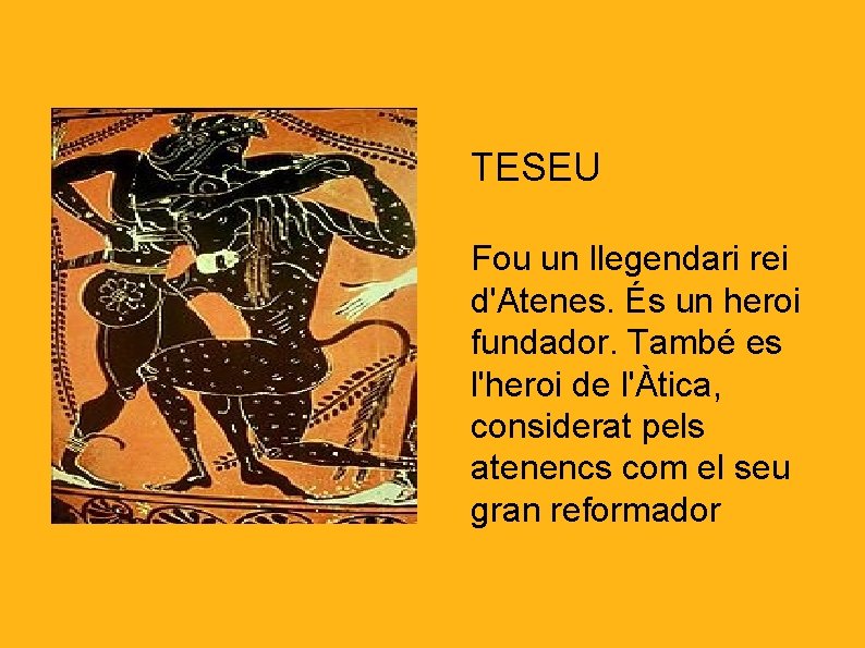 TESEU Fou un llegendari rei d'Atenes. És un heroi fundador. També es l'heroi de