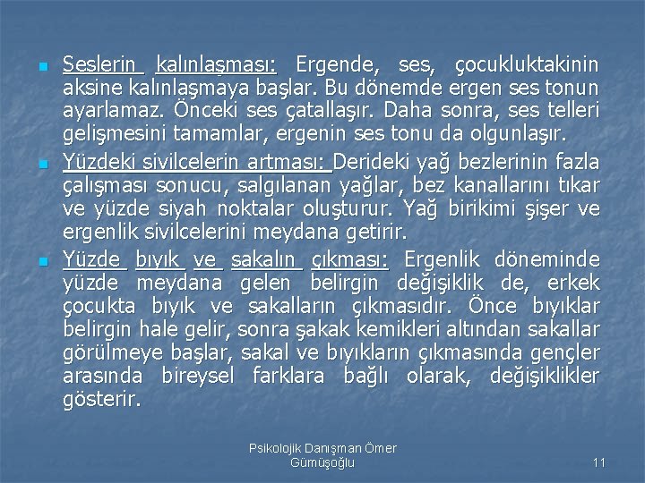 n n n Seslerin kalınlaşması: Ergende, ses, çocukluktakinin aksine kalınlaşmaya başlar. Bu dönemde ergen