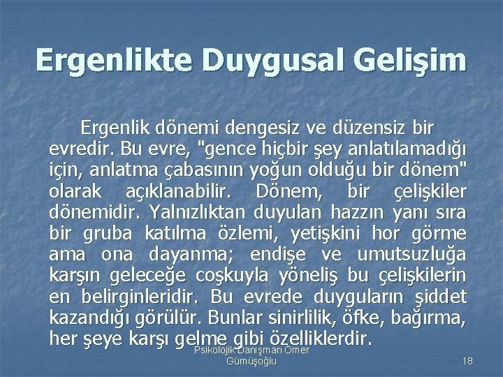 Ergenlikte Duygusal Gelişim Ergenlik dönemi dengesiz ve düzensiz bir evredir. Bu evre, "gence hiçbir