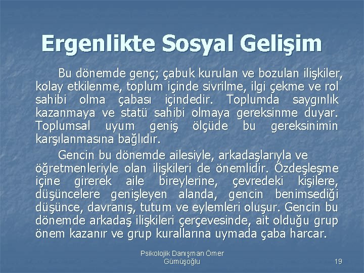 Ergenlikte Sosyal Gelişim Bu dönemde genç; çabuk kurulan ve bozulan ilişkiler, kolay etkilenme, toplum