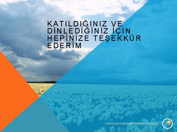 KATILDIĞINIZ VE DİNLEDİĞİNİZ İÇİN HEPİNİZE TEŞEKKÜR EDERİM PSİKOLOJİK DANIŞMAN ÖMER GÜMÜŞOĞLU 24 