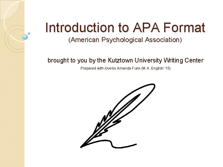 Introduction to APA Format (American Psychological Association) brought to you by the Kutztown University