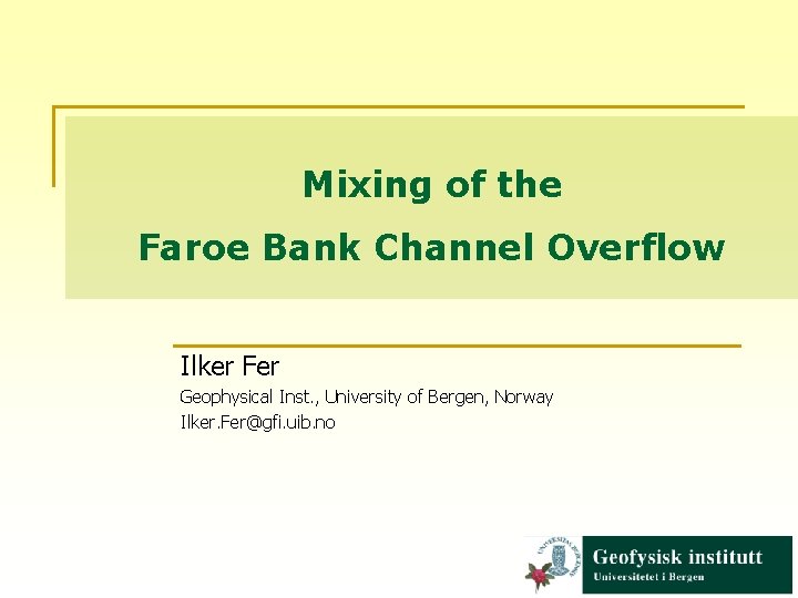 Mixing of the Faroe Bank Channel Overflow Ilker Fer Geophysical Inst. , University of
